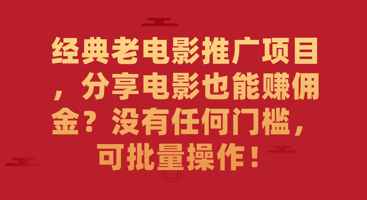 （7329期）经典老电影推广项目，分享电影也能赚佣金？没有任何门槛，可批量操作！-七安资源网