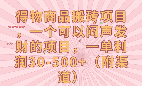 得物商品搬砖项目，一个可以闷声发财的项目，一单利润30-500+（附渠道）-七安资源网