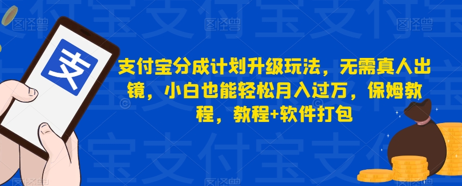 支付宝分成计划升级玩法，无需真人出镜，小白也能轻松月入过万，保姆教程，教程+软件打包-七安资源网