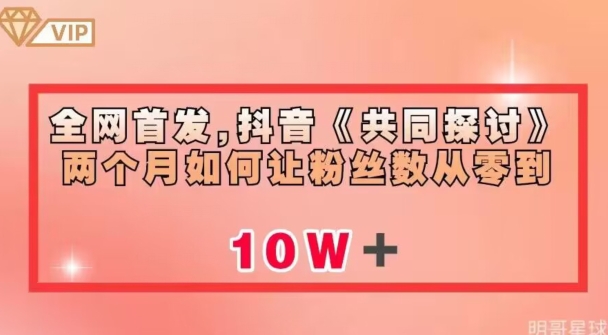 全网首发，抖音《共同探讨》两个月如何让粉丝数从零到10w【揭秘】-七安资源网