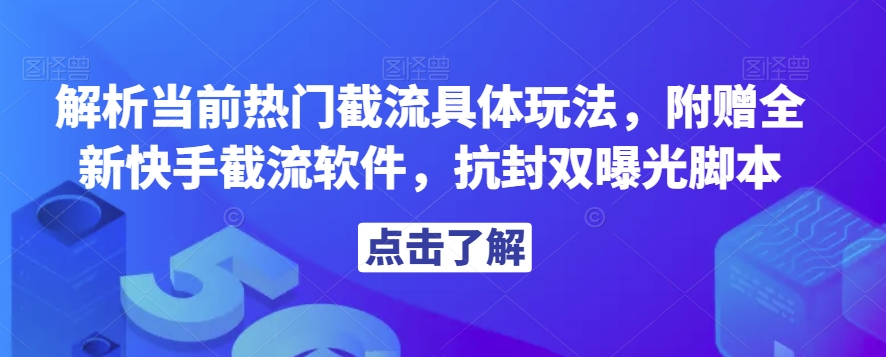 解析当前热门截流具体玩法，附赠全新快手截流软件，抗封双曝光脚本【揭秘】-七安资源网