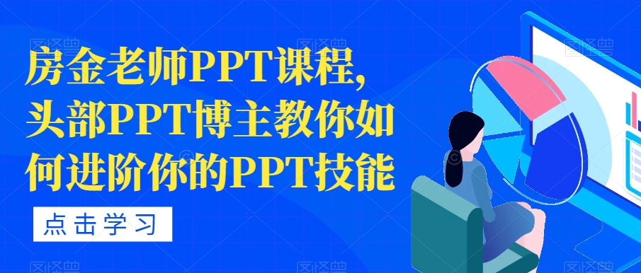 房金老师PPT课程，头部PPT博主教你如何进阶你的PPT技能-七安资源网