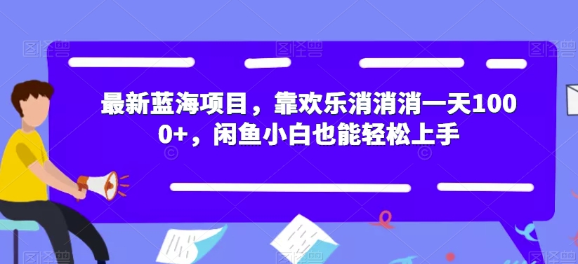 最新蓝海项目，靠欢乐消消消一天1000+，闲鱼小白也能轻松上手【揭秘】-七安资源网