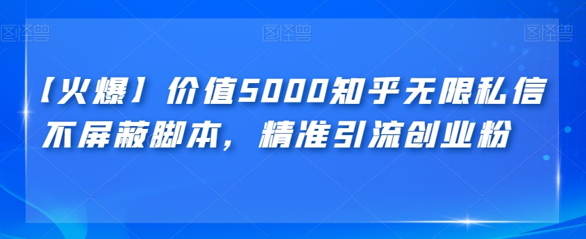 【火爆】价值5000知乎无限私信不屏蔽脚本，精准引流创业粉【揭秘】-七安资源网