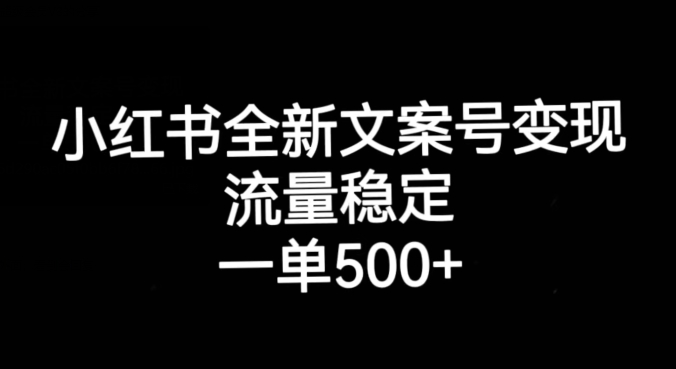 小红书全新文案号变现，流量稳定，一单收入500+-七安资源网