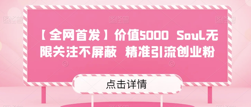 【全网首发】价值5000 Soul无限关注不屏蔽​精准引流创业粉-七安资源网