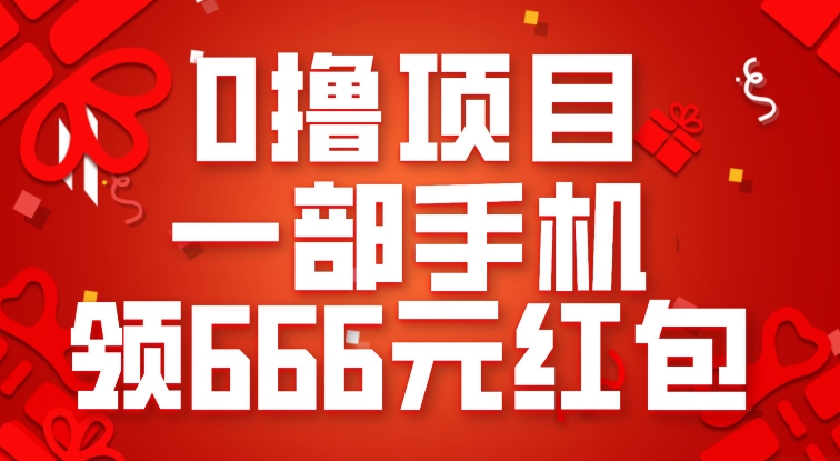 0撸项目，一部手机领666元红包，操作无难点-七安资源网