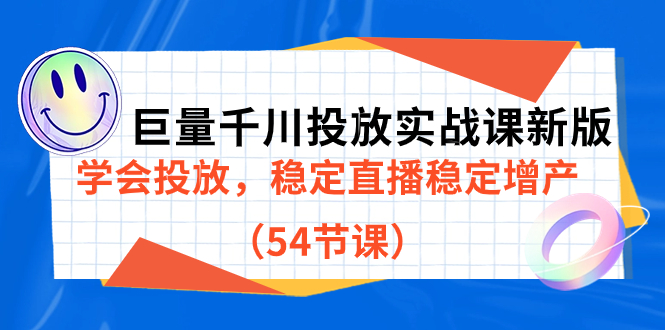 （7307期）巨量千川投放实战课新版，学会投放，稳定直播稳定增产（54节课）-七安资源网