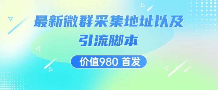 价值980最新微信群采集网址以及微群引流脚本，解放双手，全自动引流-七安资源网