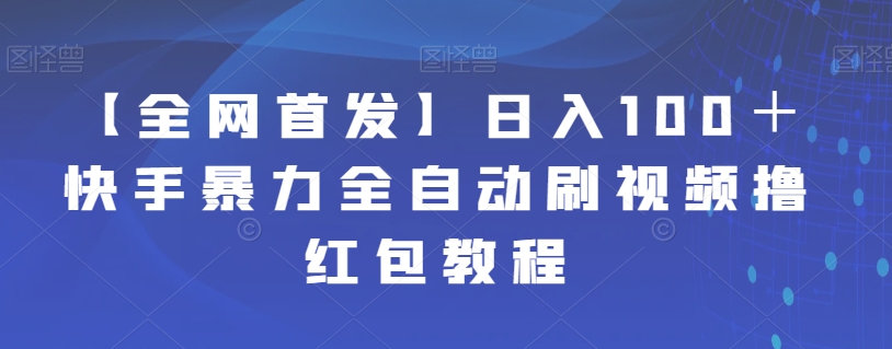 【全网首发】日入100＋快手暴力全自动刷视频撸红包教程-七安资源网