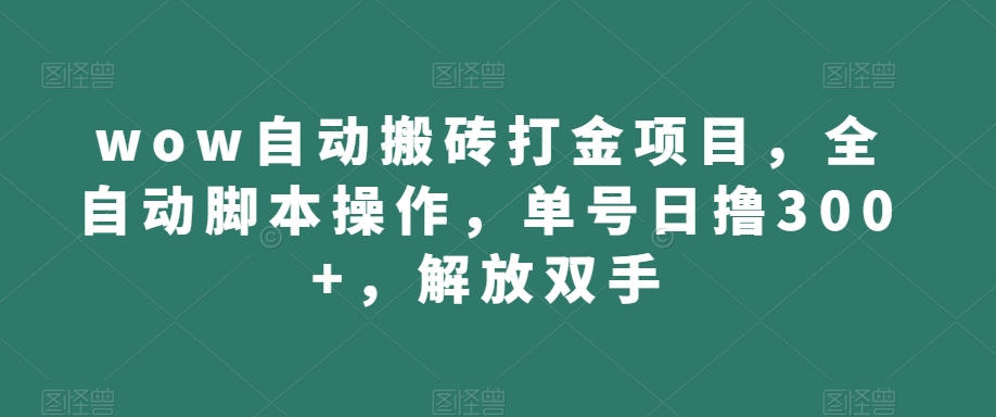 wow自动搬砖打金项目，全自动脚本操作，单号日撸300+，解放双手【揭秘】-七安资源网