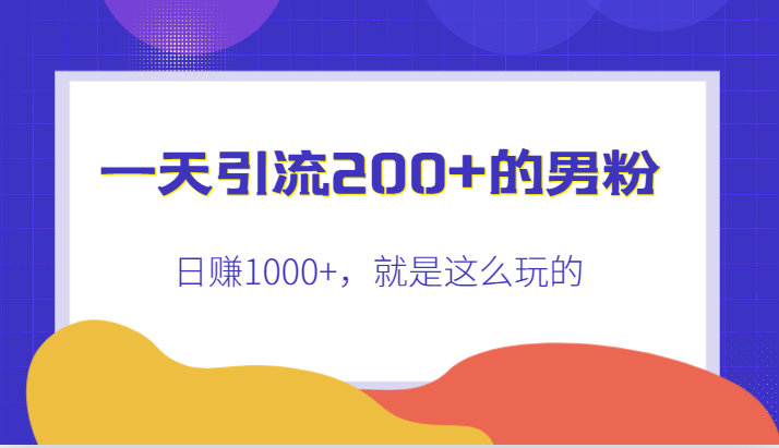 一天引流200+的男粉，日赚1000+，就是这么玩的-七安资源网