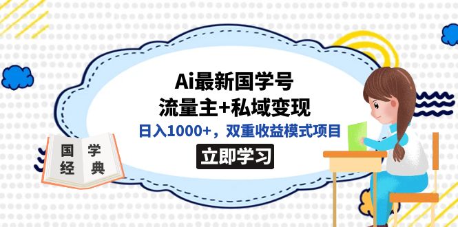 （7299期）全网首发Ai最新国学号流量主+私域变现，日入1000+，双重收益模式项目-七安资源网