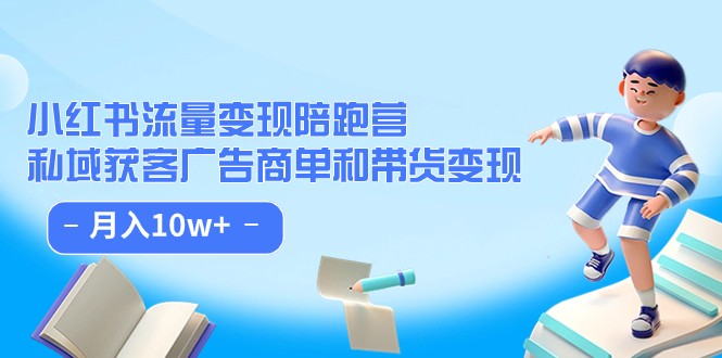 小红书流量·变现陪跑营（第8期）：私域获客广告商单和带货变现 月入10w+-七安资源网