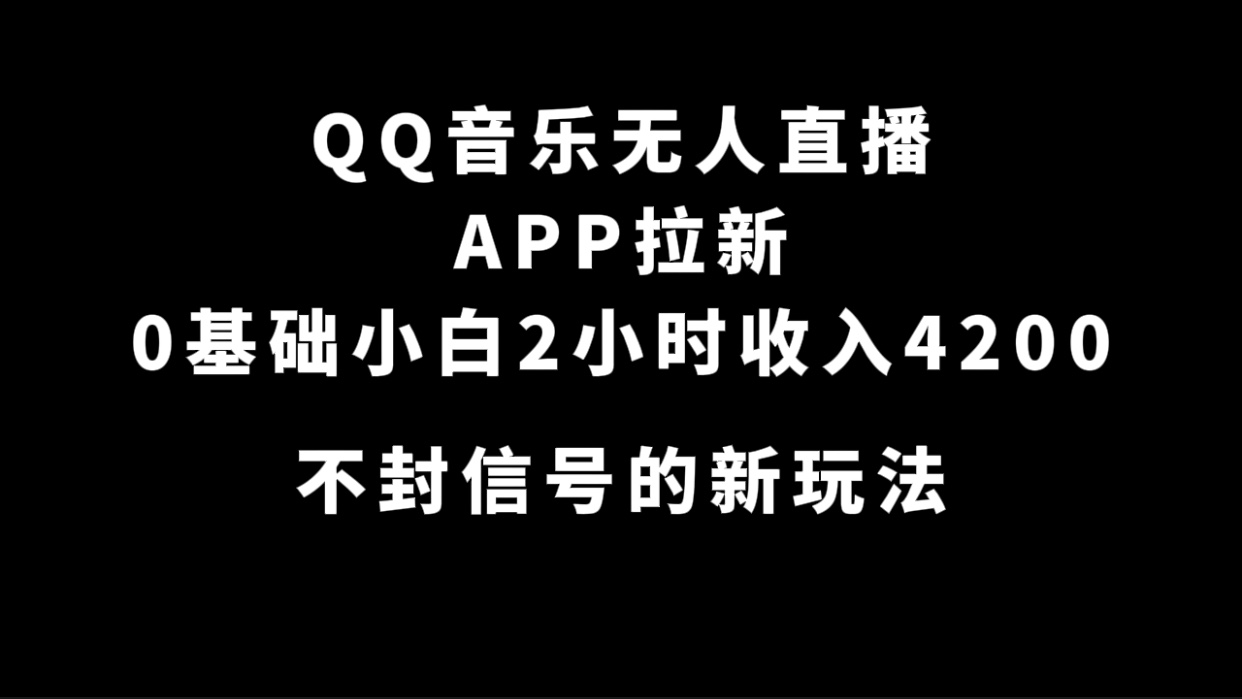 （7378期）QQ音乐无人直播APP拉新，0基础小白2小时收入4200 不封号新玩法(附500G素材)-七安资源网