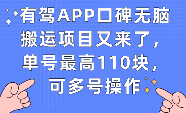 （7314期）有驾APP口碑无脑搬运项目又来了，单号最高110块，可多号操作-七安资源网