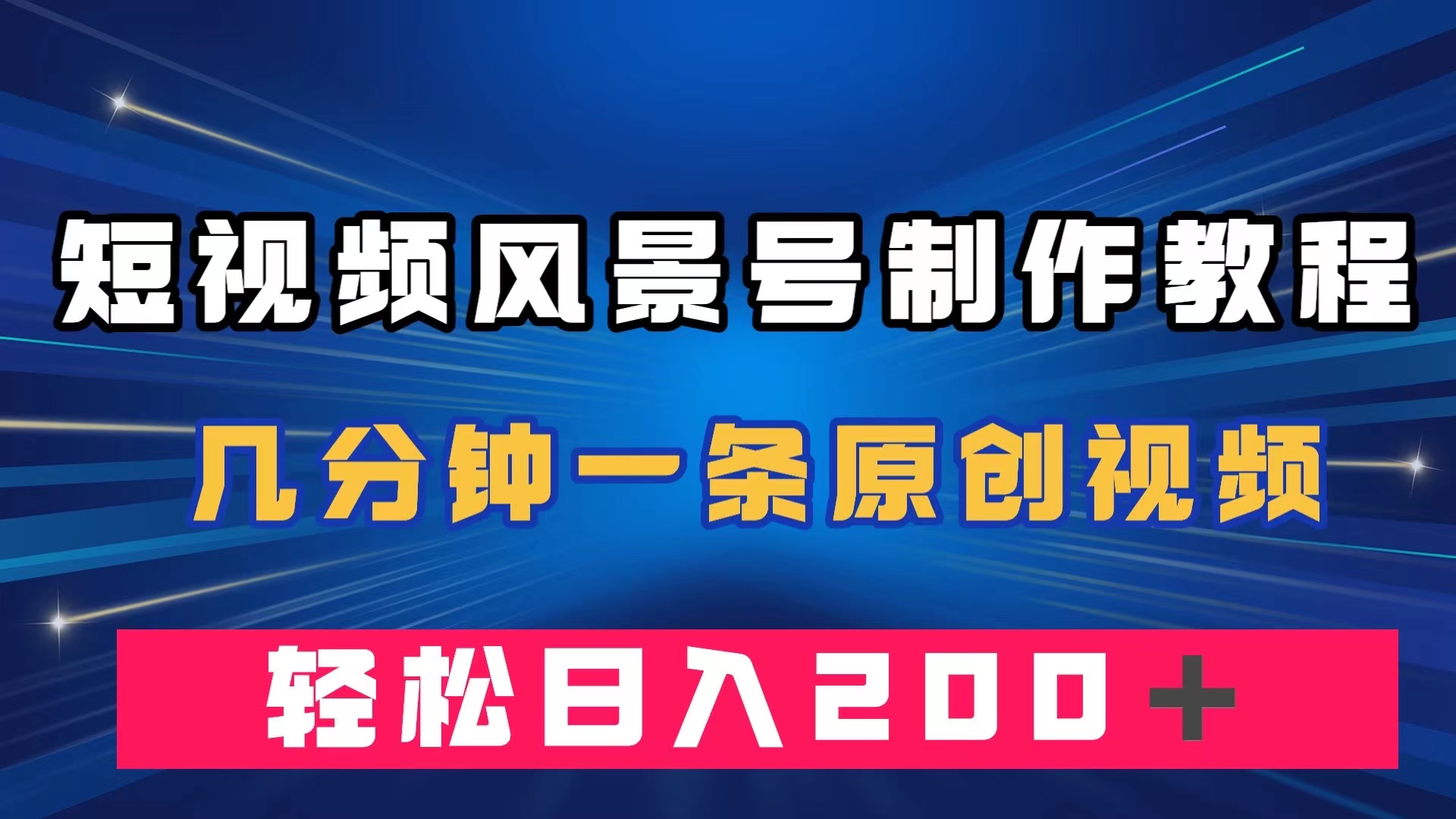 （7372期）短视频风景号制作教程，几分钟一条原创视频，轻松日入200＋-七安资源网