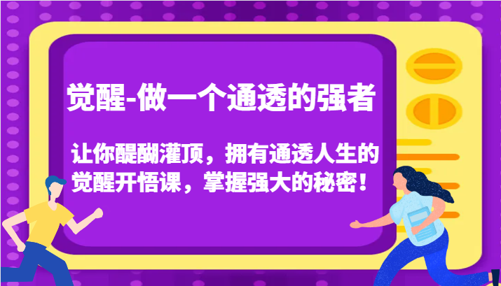 觉醒-做一个通透的强者，让你醍醐灌顶，拥有通透人生的觉醒开悟课，掌握强大的秘密！-七安资源网