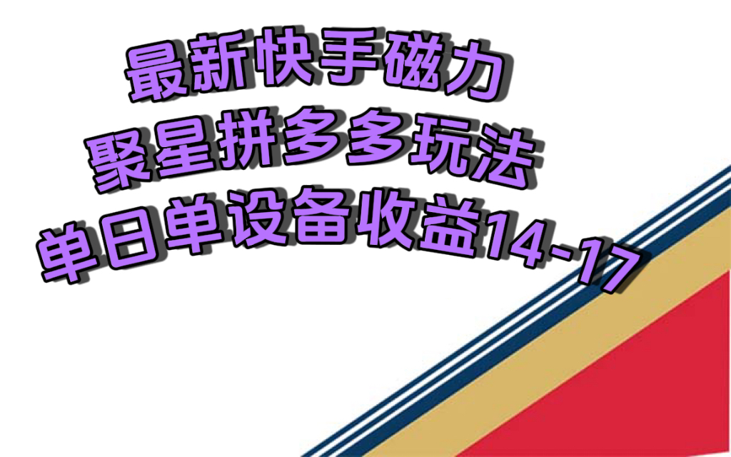 （7483期）最新快手磁力聚星撸拼多多玩法，单设备单日收益14—17元-七安资源网