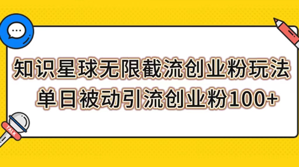 （7691期）知识星球无限截流创业粉玩法，单日被动引流创业粉100+-七安资源网