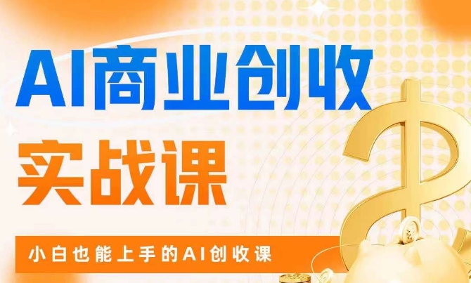 AI商业掘金实战课，小白也能上手的AI创收课-七安资源网