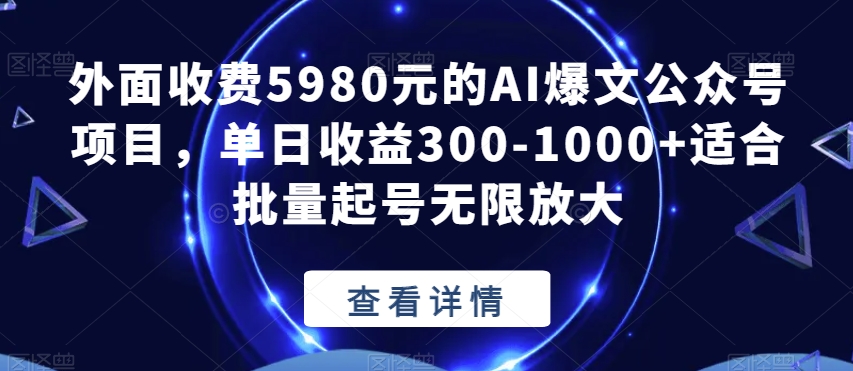 外面收费5980元的AI爆文公众号项目，单日收益300-1000+适合批量起号无限放大【揭秘】-七安资源网