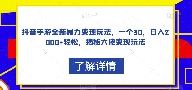 抖音手游全新暴力变现玩法，一个30，日入2000+轻松，揭秘大佬变现玩法【揭秘】-七安资源网