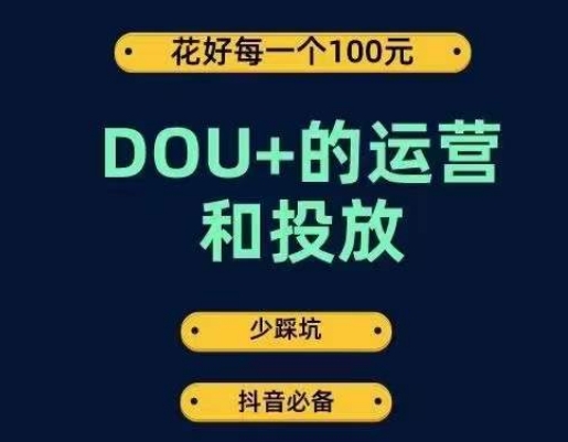 DOU+的运营和投放，花1条DOU+的钱，成为DOU+的投放高手，少走弯路不采坑-七安资源网