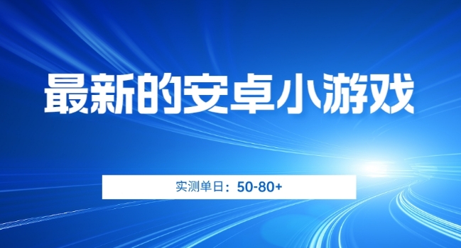 最新的安卓小游戏，实测日入50-80+【揭秘】-七安资源网