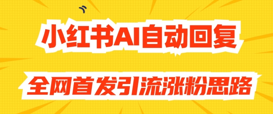 【原创开发】小红书AI自动回复，全网首发引流涨粉思路-七安资源网