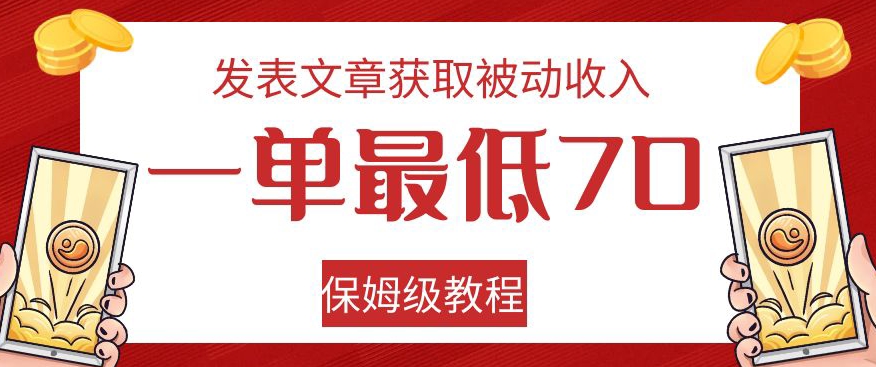 发表文章获取被动收入，一单最低70，保姆级教程【揭秘】-七安资源网