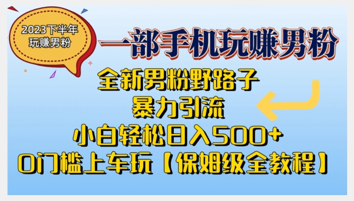 2023全新男粉野路子暴力引流，小白轻松日入500+，全新野路子玩法，0门槛上车玩【保姆级全教程】-七安资源网