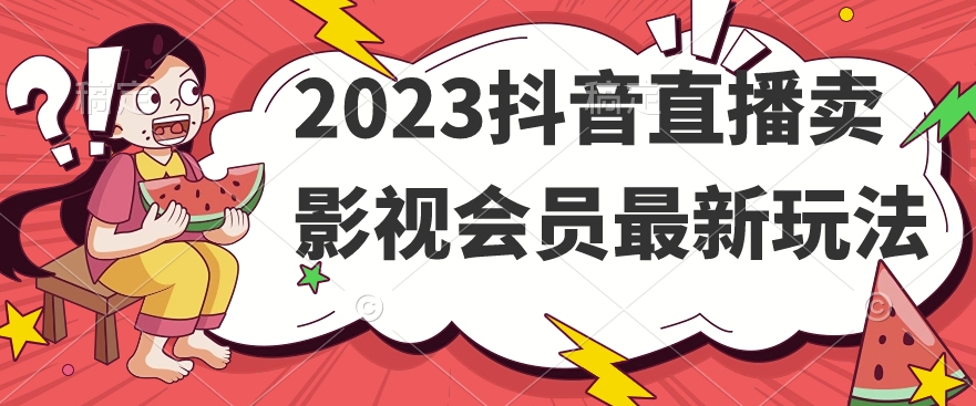 2023抖音直播卖影视会员最新玩法-七安资源网