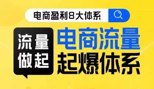 8大体系流量篇·流量做起，电商流量起爆体系线上课-七安资源网