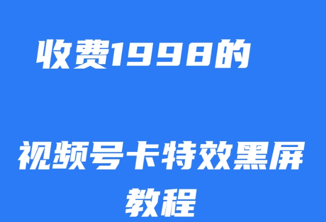 外面收费1998的视频号卡特效黑屏玩法，条条原创，轻松热门【揭秘】-七安资源网