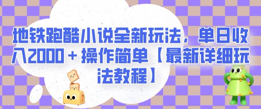 地铁跑酷小说全新玩法，单日收入2000＋操作简单【最新详细玩法教程】【揭秘】-七安资源网