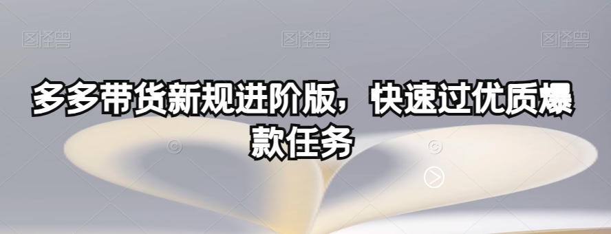 多多带货新规进阶版，快速过优质爆款任务-七安资源网