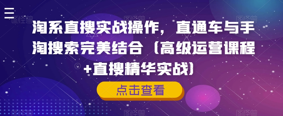 淘系直搜实战操作，直通车与手淘搜索完美结合（高级运营课程+直搜精华实战）-七安资源网