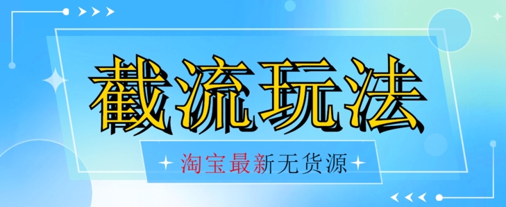 首发价值2980最新淘宝无货源不开车自然流超低成本截流玩法日入300+【揭秘】-七安资源网