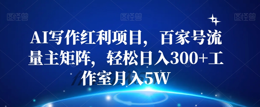 AI写作红利项目，百家号流量主矩阵，轻松日入300+工作室月入5W【揭秘】-七安资源网