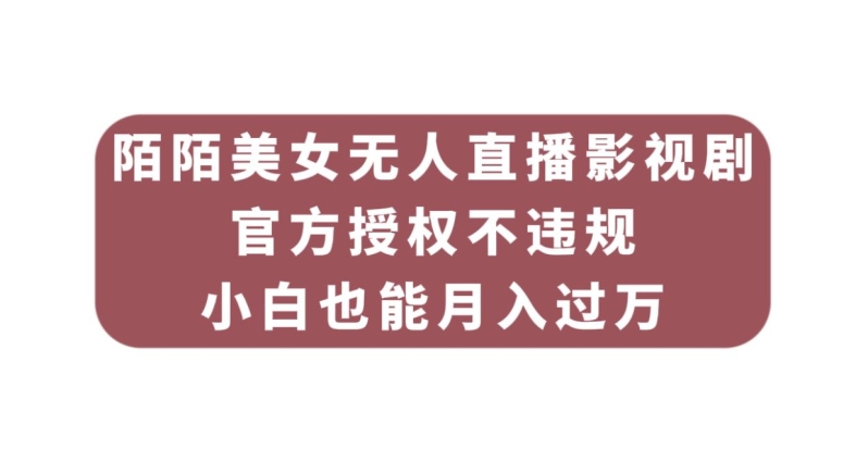 陌陌美女无人直播影视剧，官方授权不违规不封号，小白也能月入过万-七安资源网