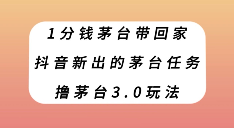 1分钱茅台带回家，抖音新出的茅台任务，撸茅台3.0玩法【揭秘】-七安资源网