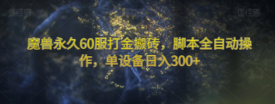 魔兽永久60服打金搬砖，脚本全自动操作，单设备日入300+【揭秘】-七安资源网