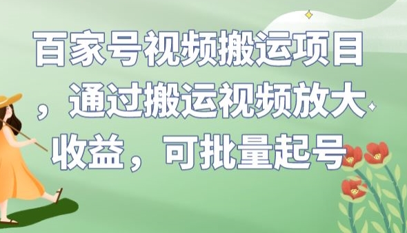 百家号视频搬运项目，通过搬运视频放大收益，可批量起号【揭秘】-七安资源网