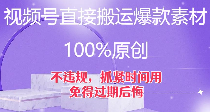 视频号直接搬运爆款素材，100%原创，不违规，抓紧时间用，免得过期后悔【揭秘】-七安资源网