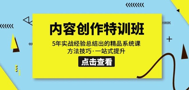 内容创作·特训班：5年实战经验总结出的精品系统课方法技巧·一站式提升-七安资源网