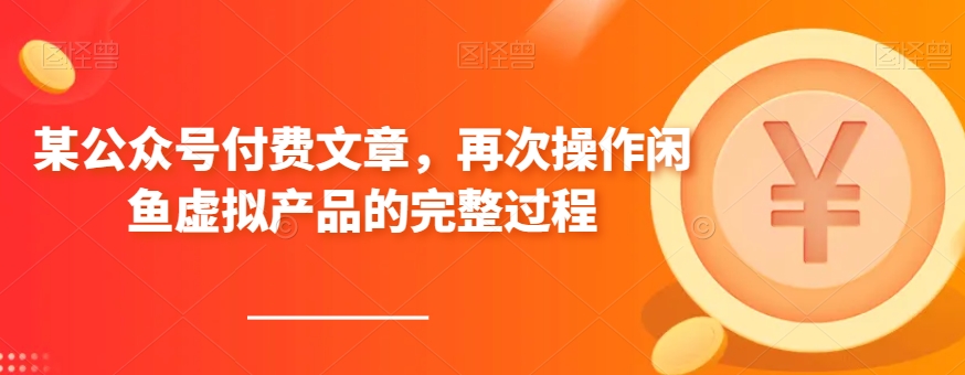 某公众号付费文章，再次操作闲鱼虚拟产品的完整过程-七安资源网