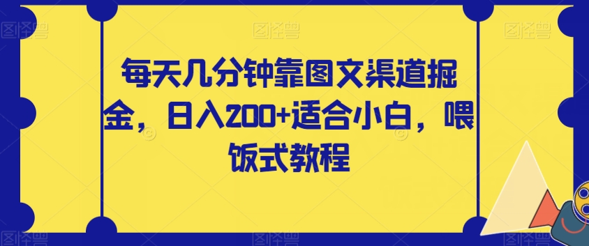 每天几分钟靠图文渠道掘金，日入200+适合小白，喂饭式教程【揭秘】-七安资源网