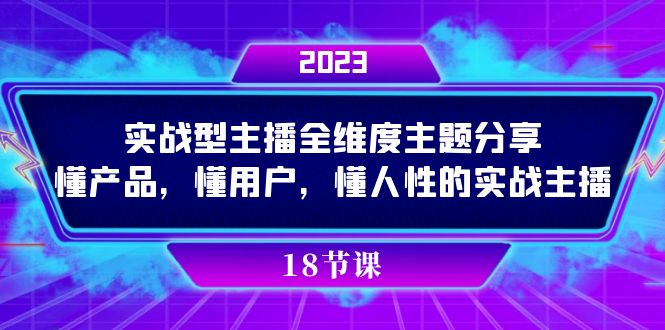 （7551期）实操型主播全维度主题分享，懂产品，懂用户，懂人性的实战主播-七安资源网