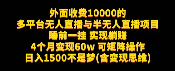 外面收费10000的多平台无人直播与半无人直播项目，睡前一挂实现躺赚，日入1500不是梦(含变现思维)【揭秘】-七安资源网